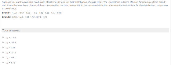 Suppose you want to compare two brands of batteries in terms of their distribution of usage times. The usage times in terms o