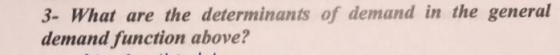 3- What are the determinants of demand in the general demand function above?