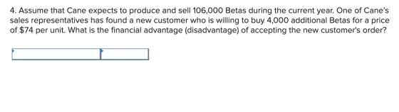 4. Assume that Cane expects to produce and sell 106,000 Betas during the current year. One of Canes sales representatives ha