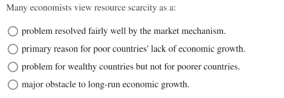 Many economists view resource scarcity as a: problem resolved fairly well by the market mechanism. primary reason for poor co