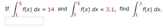 * (* *x) dx = 14 and f* rex) dx = 3.1, find [° ) dx. 1