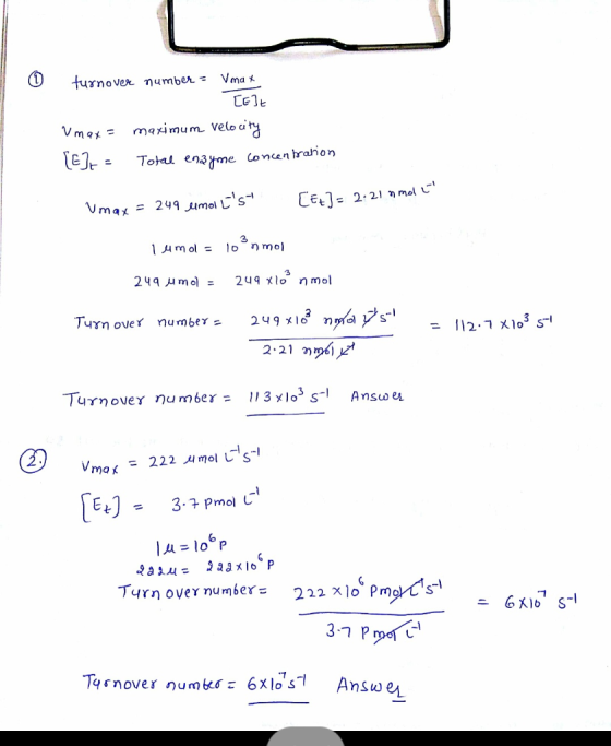 turnover number = Vmax [Elt Vmax = maximum velocity [E] = Total engyme concentration Vmax= 249 umolts [Ex] = 2.21 nmol i 14