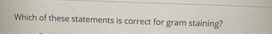 Which of these statements is correct for gram staining?