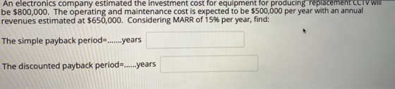 An electronics company estimated the investment cost for equipment for producing replacement CCIVWIII be $800,000. The operat