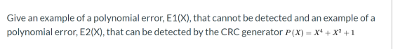 Give an example of a polynomial error, E1(X), that cannot be detected and an example of a polynomial error, E2(X), that can b