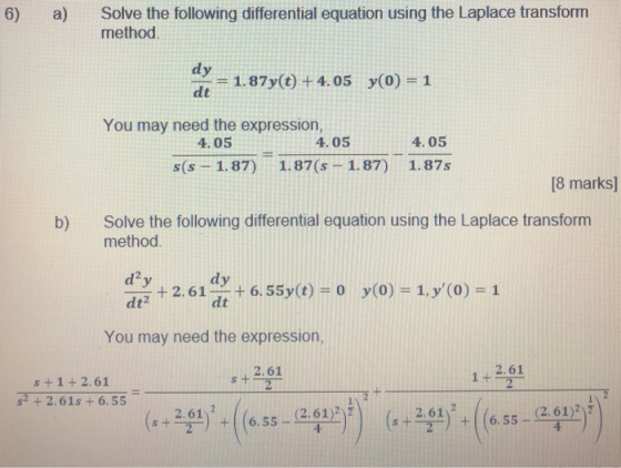6) a) Solve the following differential equation using the Laplace transform method. dy = 1.87ylt) + 4.05 y0) = 1 You may need