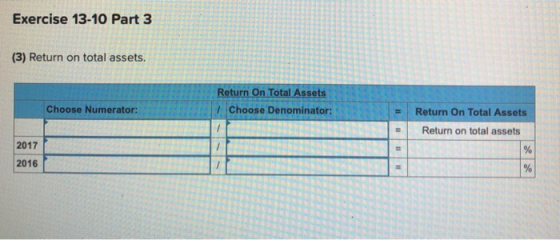 Exercise 13-10 Part 3 (3) Return on total assets. Return On Total Assets Choose Denominator: Choose Numerator: = Return On To