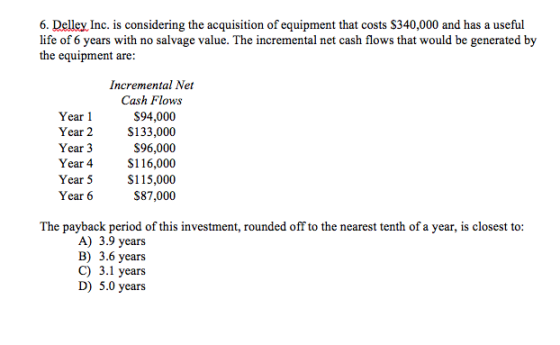 6. Delley Inc. is considering the acquisition of equipment that costs $340,000 and has a useful life of 6 years with no salva