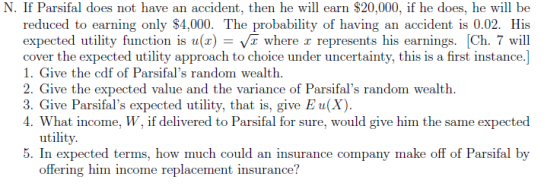 N. If Parsifal does not have an accident, then he will earn $20,000, if he does, he will be reduced to earning only $4,000. T