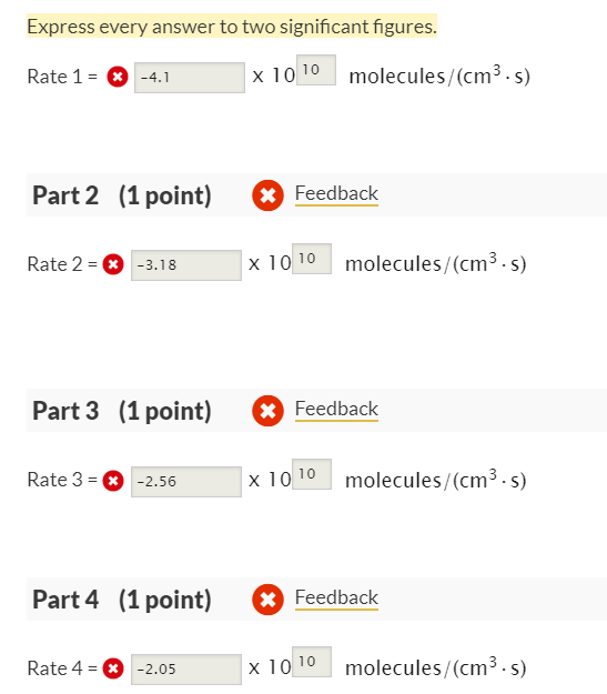 Express every answer to two significant figures. Rate 1 = * -4.1 x 10 10 molecules/(cm3.5) Part 2 (1 point) Feedback Rate 2 =