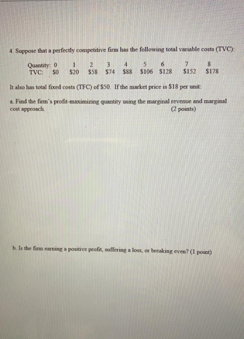 4. Suppose that a perfectly competitive firm has the following total variable costs (TVC): 5 $88 $106 $128 8 $152 $178 7 3 4