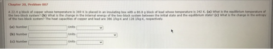 Chapter 20, Problem 007 A 22.4 g block of copper whose temperature is 369 K is placed in an insulating box with a 80.89 block