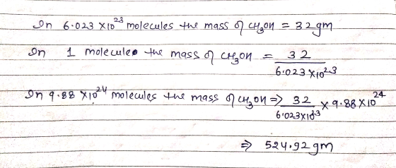 In 6-023 X102° molecules the mass of CH404 = 329m on 1 molecules the mass of chon = 32 16.023X1023 on 9.88 x 10 molecules the