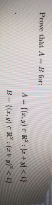 Prove that A = B for: A = {(x,y) e Rº : +y/<1} B = {(z,y) € RP: (71+ y)² < 1}