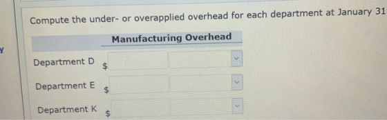 Compute the under-or overapplied overhead for each department at January 31 Manufacturing Overhead Department D Department E