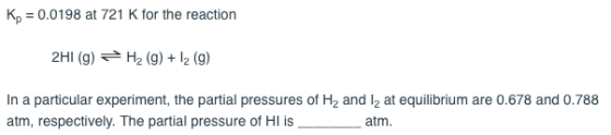 Kn 0.0198 at 721 K for the reaction - H2 (g) 2 (g) 2HI (g) In a particular experiment, the partial pressures of H2 and l2 at