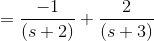 =\frac{-1}{(s+2)}+\frac{2}{(s+3)}