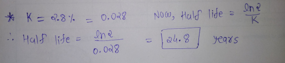. Half * K = 28% = 0.028 Now, Half lide a en a K Ina = ده 24.8 years 0.028
