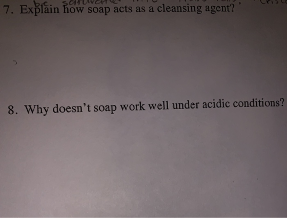 Explain how soap acts as a cleansing agent? 7. 8. Why doesnt soap work well under acidic conditions?