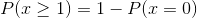P(x\geq 1) = 1 - P(x = 0)