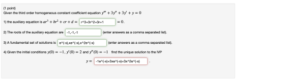 (1 point) Given the third order homogeneous constant coefficient equation y + 3y + 3y + y = 0 1) the auxiliary equation is