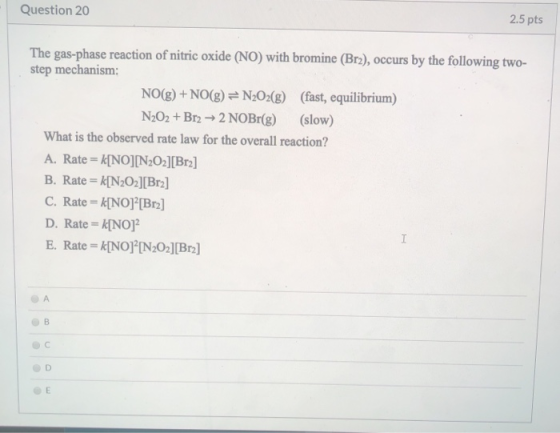 Question 20 2.5 pts The gas-phase reaction of nitric oxide (NO) with bromine (Br2), occurs by the following two- step mechani