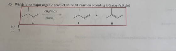 40. Which is the major organic product of the El reaction according to Zaitsevs Rule? Сн,сн,он ethanol b.) II