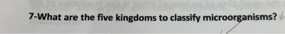 7-What are the five kingdoms to classify microorganisms?