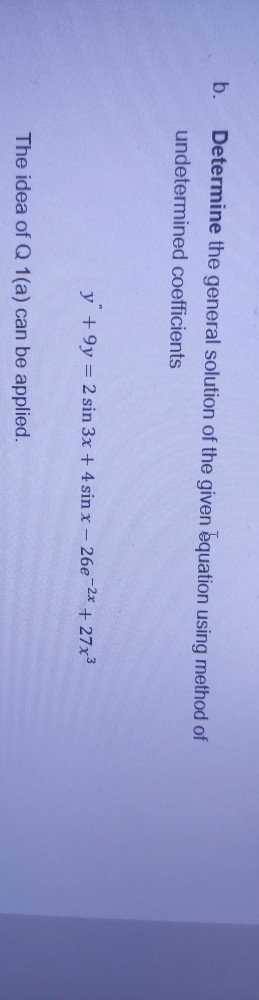 b. Determine the general solution of the given equation using method of undetermined coefficients y +9y = 2 sin 3x + 4 sin x