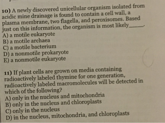 10) A newly discovered unicellular organism isolated from acidic mine drainage is found to contain a cell wall, a plasma memb