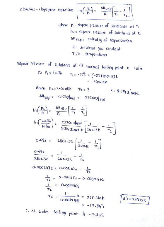 vap clausius-clapeyron equalion | In( . uhcre P, - Naour pressure of substance at T, PL Va pouIY pressure of substante at r). dHvap - enthal py of vapotization R universal gas constant T.,T1- temperatures apouy Pressure of subsłance at ils normal boiling point alm 240 15k 3300mol Pi 0.693 2802.5o - 240Is T2 G-693 2802-SO O 000242 O.004164 T2 0.004164-0.0002472 一, i O.0039168 1 o-0039 16s ·사 2alm boilin9 foint is -R.842 T1 0%, 273-15k