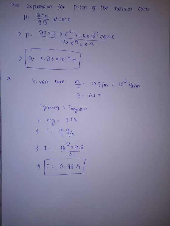 The belical Loop expression for pitch of the P: 2110 vcoso 9 B - p= 27 x 9.1 x 10 31x1.5 x 10to cosus 1.6x1019 x 0.3 :) IP: 1
