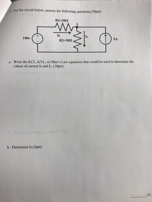 For the circuit below, answer the following questions.(30pts) s. RI-20Ω Is 100v 5A R2-30Ω Write the KCL, KVL, or Ohms Law equations that would be used to determine the values of current Is and Ii. (10pts) a. b. Determine Is.(5pts)