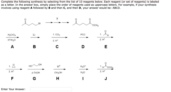 Complete the following synthesis by selecting from the list of 10 reagents below. Each reagent (or set of reagents) is labele