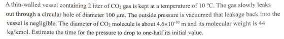 A thin-walled vessel containing 2 liter of CO2 gas is kept at a temperature of 10°C. The gas slowly leaks out through a circu