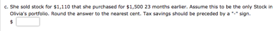 c. She sold stock for $1,110 that she purchased for $1,500 23 months earlier. Assume this to be the only Stock in Olivias po