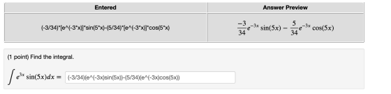 Entered Answer Preview – 3x (-3/34) *[e^(-3*x)]*sin(5*x)-(5/34)*[e^(-3*x)]*cos(5*x) gåe-3* sin(5x) – 5 34 e cos(5x) (1 point)