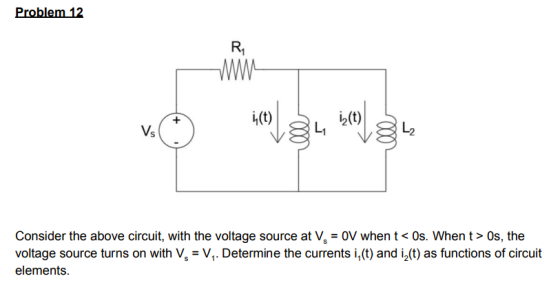 Problem 12 R1 )2(t) Lt し2 Vs Consider the above circuit, with the voltage source atV0V when t < 0s. When t > Os, the voltage