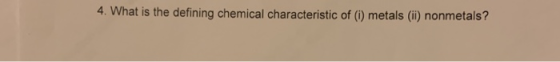 4. What is the defining chemical characteristic of (i) metals (ii) nonmetals?