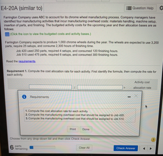 E4-20A (similar to) Question Help Farrington Company uses ABC to account for its chrome wheel manufacturing process. Company
