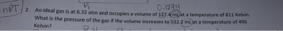 J -MRT/2 E 0.1274 2. An ideal gas is at 6.32 atm and occupies a volume of 127.4mat a temperature of 811 What is the pressure