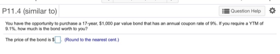 P11.4 (similar to) Question Help You have the opportunity to purchase a 17-year, $1,000 par value bond that has an annual cou