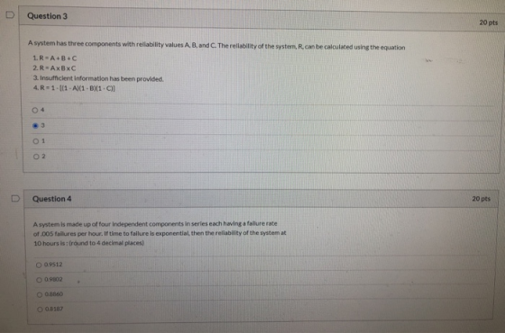 Question 3 20 pts A system has three components with reliability values A, B, and C. The reliability of the system. R. can be