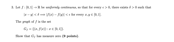 3. Let f : [0, 1] → R be uniformly continuous, so that for every e > 0, there exists 8 >0 such that |x – y <DE =\f(x) – f(y)]