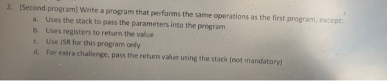 2. [Second program) Write a program that performs the same operations as the first program, except: a. Uses the stack to pass