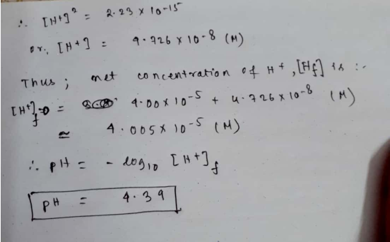 . [H+9 = 2.23 x 10-15 or. [+] = 9.726 x 10-8 (M) Thus; met concentration of H+ , [ff] is : [H2,0 = BOB 4600X10-5 + 0.726x10-8