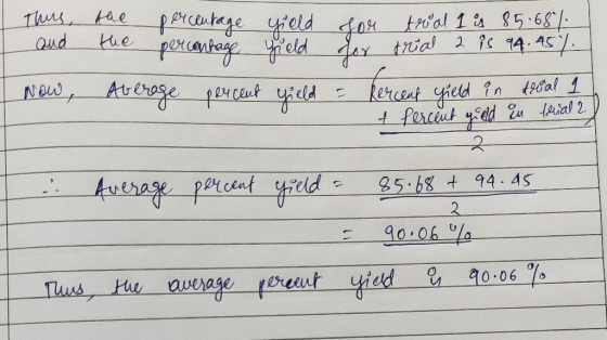 I thirs, and the percentage yield lor trial I is 84.087 the percentage percenta for trial 2 is 94.45%. Average percent yield