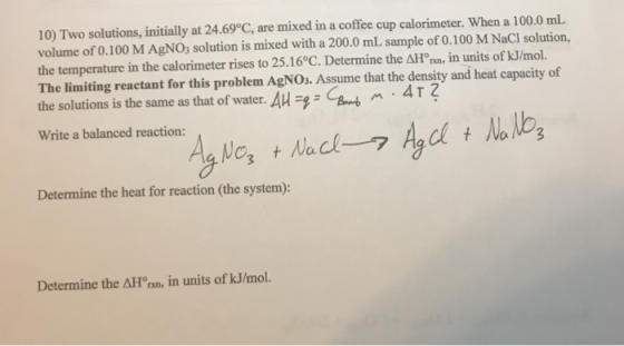 10) Two solutions, initially at 24.69°C, are mixed in a coffee cup calorimeter. When a 100.0 mL volume of 0.100 M AgNO3 solut