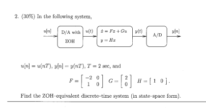 2. (30%) In the following system, tn A/D ZOH tipl = u(nT), yin] = y(nT), T = 2 sec, and P--2 0 Find the ZOH-equivalent discre