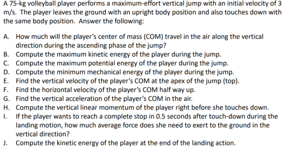 A 75-kg volleyball player performs a maximum-effort vertical jump with an initial velocity of 3 m/s. The player leaves the gr